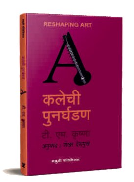 RESHAPING ART KALECHI PUNRGHADAN कलेची पुनर्घडण T M KRUSHNA